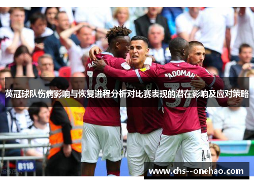 英冠球队伤病影响与恢复进程分析对比赛表现的潜在影响及应对策略 英冠球队伤病影响与恢复进程分析对比赛表现的潜在影响及应对策略