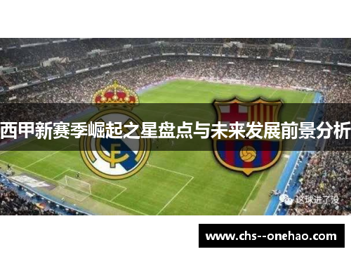 西甲新赛季崛起之星盘点与未来发展前景分析