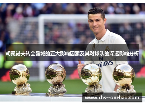 胡桑诺夫转会曼城的五大影响因素及其对球队的深远影响分析