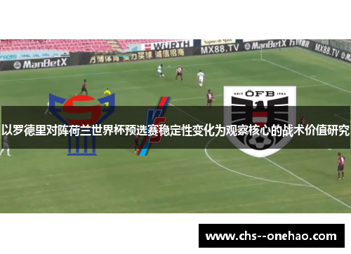 以罗德里对阵荷兰世界杯预选赛稳定性变化为观察核心的战术价值研究