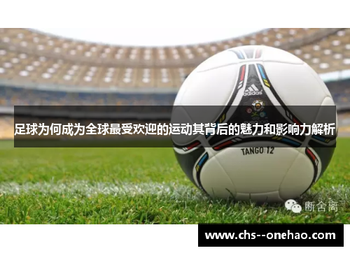 足球为何成为全球最受欢迎的运动其背后的魅力和影响力解析 足球为何成为全球最受欢迎的运动其背后的魅力和影响力解析