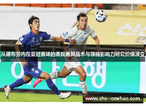 从德布劳内在亚冠赛场的表现看其战术与领袖影响力研究价值演变