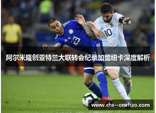 阿尔米隆创亚特兰大联转会纪录加盟纽卡深度解析